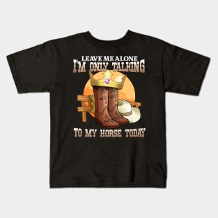 Leave Me Alone I'm Only Talking To My Horse Today Kids T-Shirt